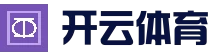开云 (kaiyun)体育 - 全球赛事数据平台 | 官方首页